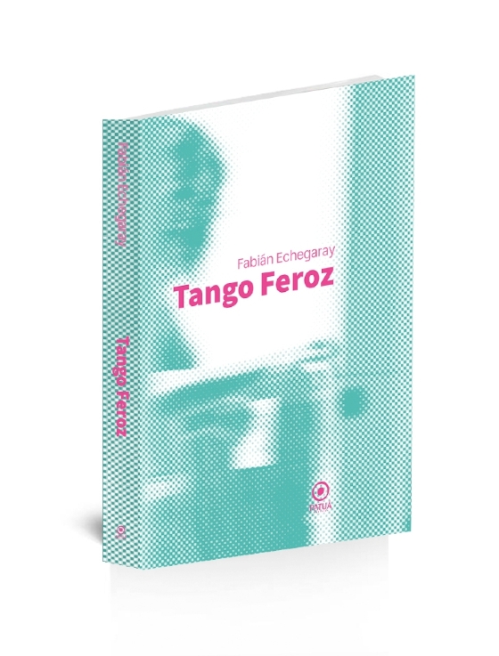 Tango feroz, de Fabián Echegaray