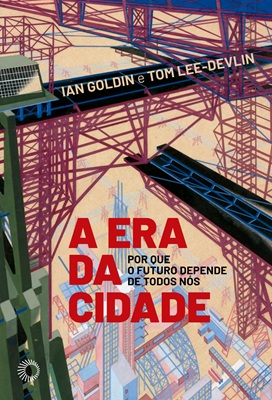 Capa do livro A era da cidade: por que o futuro depende de todos nós?, de Ian Goldin e Tom Lee-Devlin